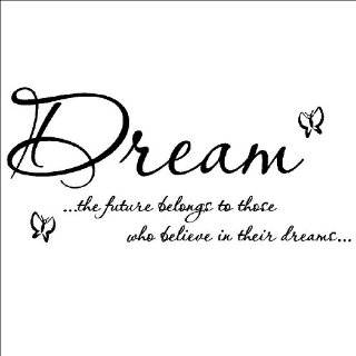 ) Dream the future belongs to those who believe in their dreams 