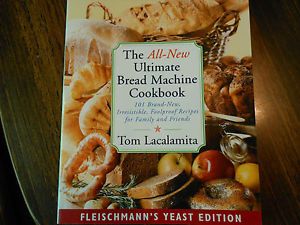 The All New Ultimate Bread Machine Cookbook 101 Brand New Irresistible Foolproof Recipes for Family and Friends by Tom Lacalamita 1999, Paperback